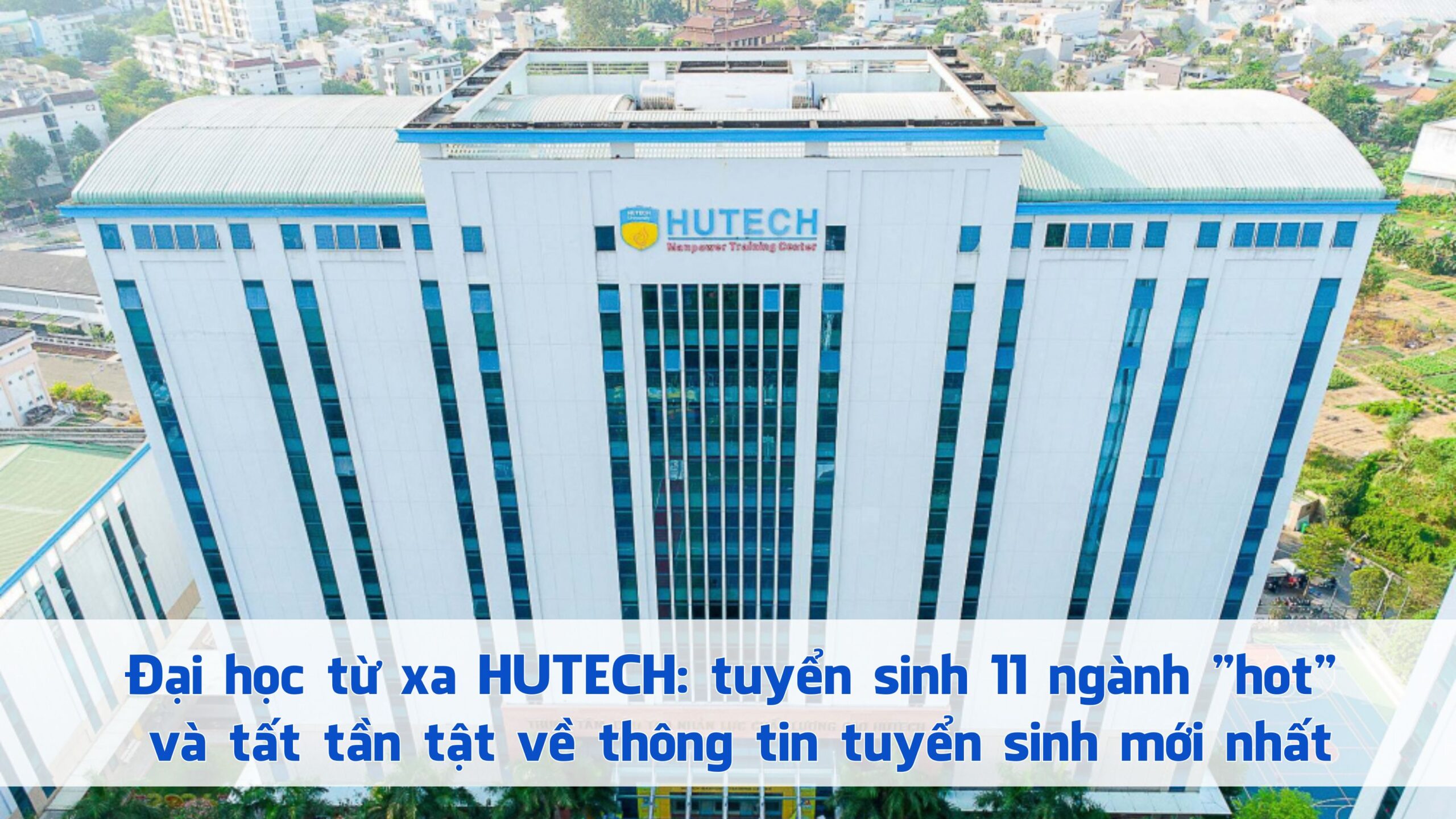 Đại học từ xa HUTECH: tuyển sinh 11 ngành "hot" và tất tần tật về thông tin tuyển sinh mới nhất
